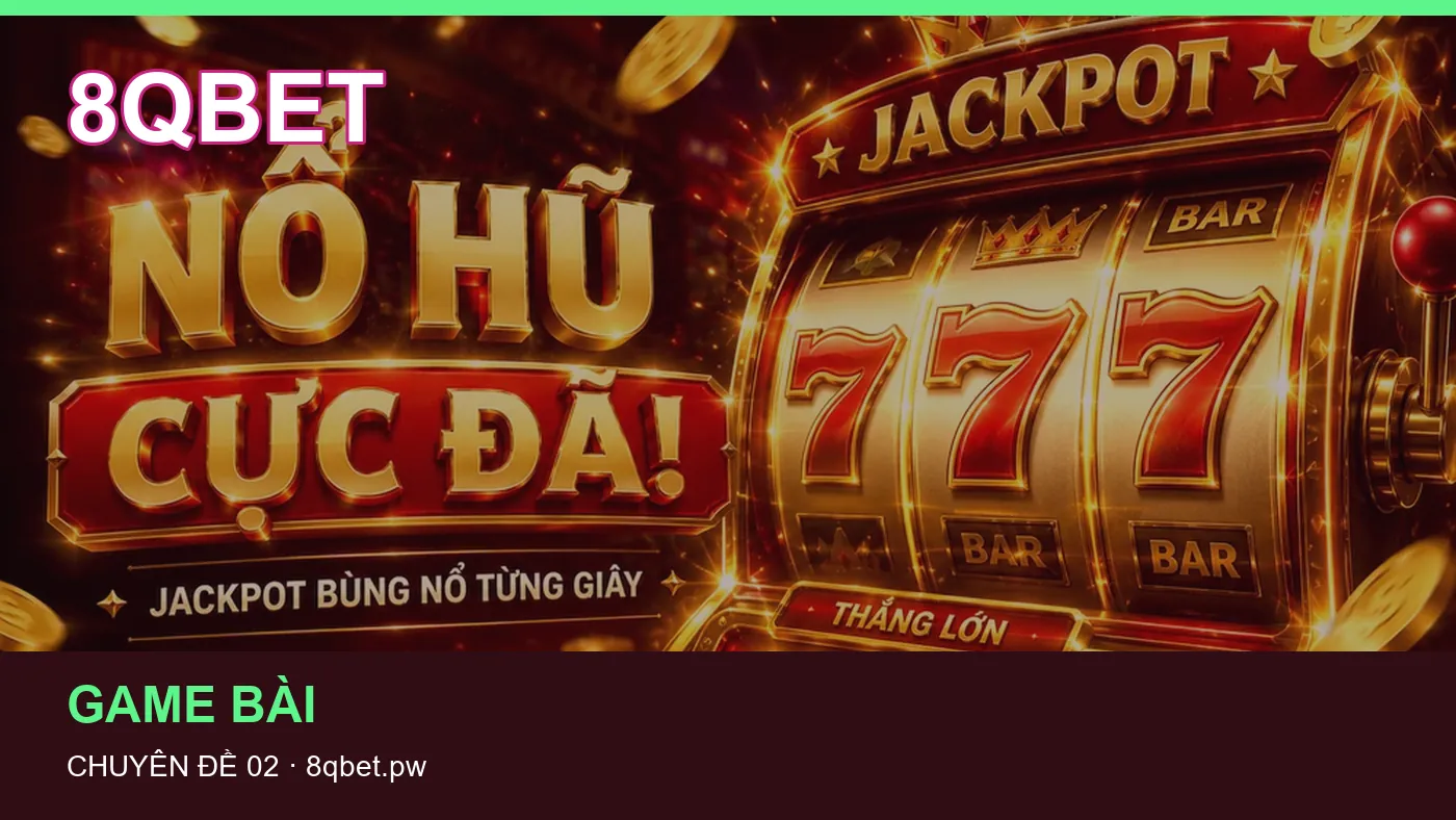 Danh sách kiểm tra thông tin Nổ hũ dành cho người đọc 8QBET